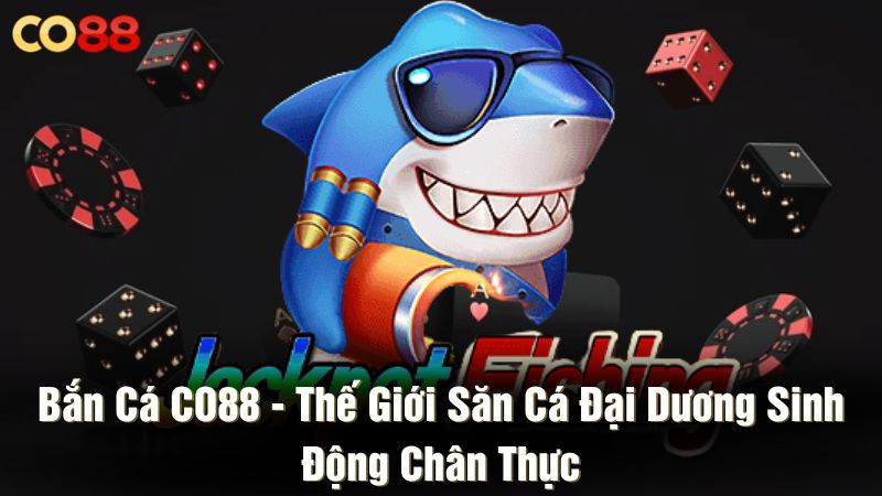 Bắn cá CO88 - Thế giới săn cá đại dương sinh động chân thực