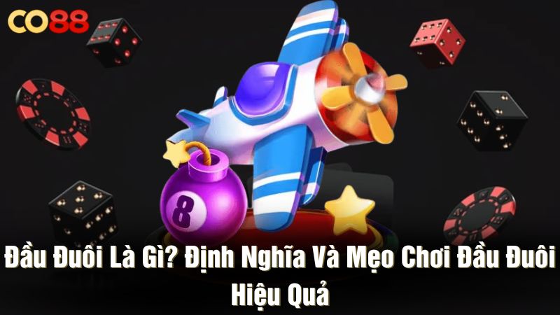 Đầu đuôi là gì? Định nghĩa và mẹo chơi đầu đuôi hiệu quả