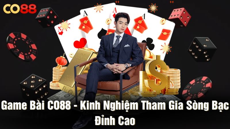Game bài CO88 - Kinh nghiệm tham gia sòng bạc đỉnh cao