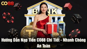 Hướng dẫn nạp tiền CO88 chi tiết - Nhanh chóng an toàn