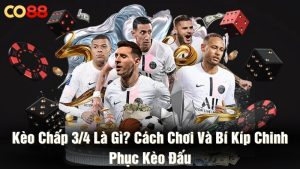 Kèo chấp 3/4 là gì? Cách chơi và bí kíp chinh phục kèo đấu