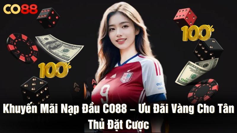 Khuyến mãi nạp đầu CO88 – Ưu đãi vàng cho tân thủ đặt cược