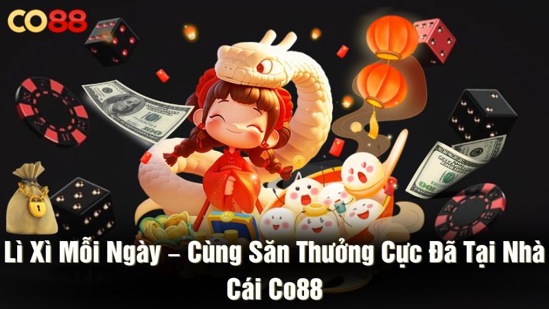 Lì xì mỗi ngày – Cùng săn thưởng cực đã tại nhà cái CO88
